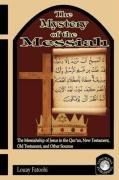 The Mystery of the Messiah: The Messiahship of Jesus in the Qur'an, New Testament, Old Testament, and Other Sources Fatoohi Louay