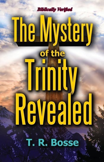 The Mystery of the Trinity Revealed Bosse T. R.