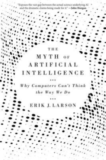 The Myth of Artificial Intelligence: Why Computers Can't Think the Way We Do Harvard University Press