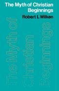 The Myth of Christian Beginnings Wilken Robert Louis, Wilken Robert L.