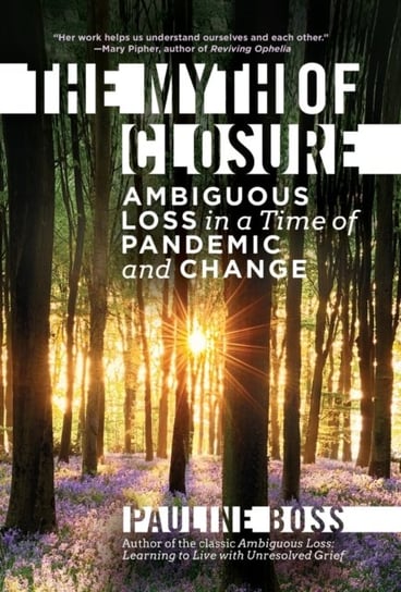 The Myth of Closure. Ambiguous Loss in a Time of Pandemic and Change Opracowanie zbiorowe