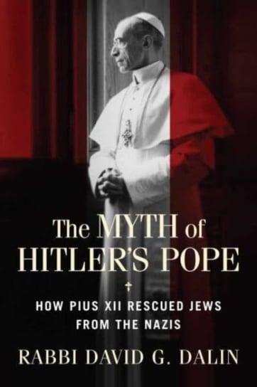 The Myth of Hitler's Pope: How Pope Pius XII Rescued Jews from the Nazis Regnery Publishing Inc
