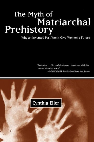 The Myth of Matriarchal Prehistory Eller Cynthia