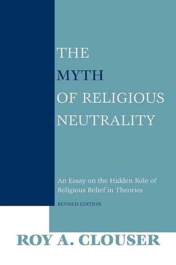 The Myth of Religious Neutrality, Revised Edition Clouser Roy A.
