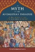 The Myth of the Andalusian Paradise: Muslims, Christians, and Jews Under Islamic Rule in Medieval Spain Fernandez-Morera Dario