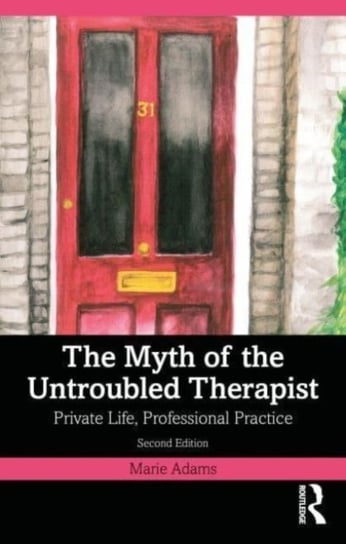 The Myth of the Untroubled Therapist: Private Life, Professional Practice Opracowanie zbiorowe