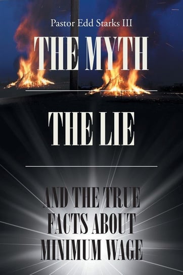 The Myth the Lie and the True Facts about Minimum Wage Starks III Pastor Edd