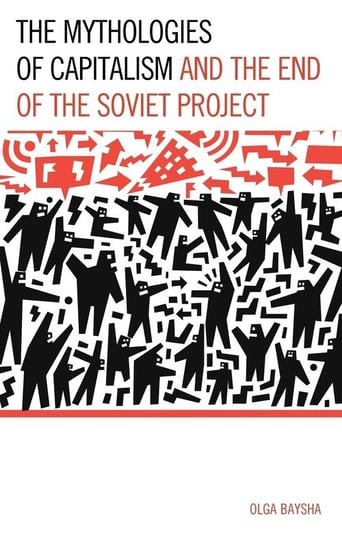 The Mythologies of Capitalism and the End of the Soviet Project Baysha Olga