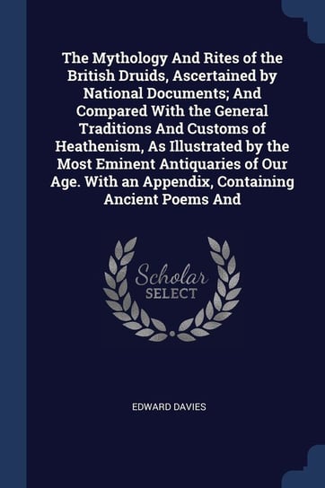 The Mythology and Rites of the British Druids, Ascertained by National Documents Edward Davies