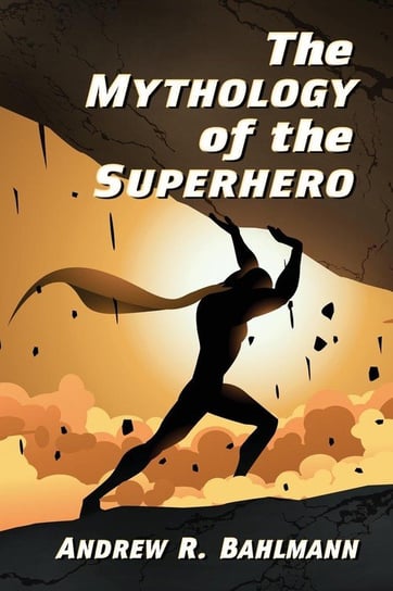 The Mythology of the Superhero Bahlmann Andrew R