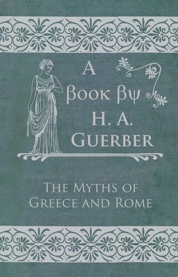 The Myths of Greece and Rome Guerber H. A.