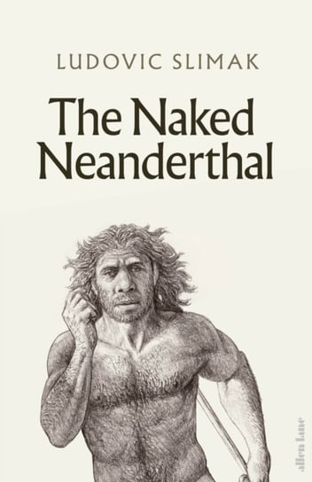 The Naked Neanderthal Ludovic Slimak