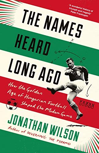 The Names Heard Long Ago. Shortlisted for Football Book of the Year, Sports Book Awards Wilson Jonathan