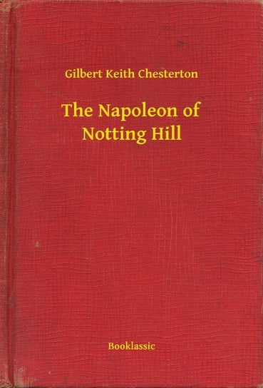 The Napoleon of Notting Hill Chesterton Gilbert Keith