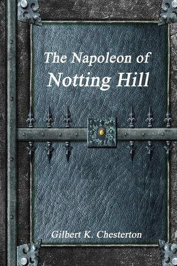 The Napoleon of Notting Hill K. Chesterton Gilbert