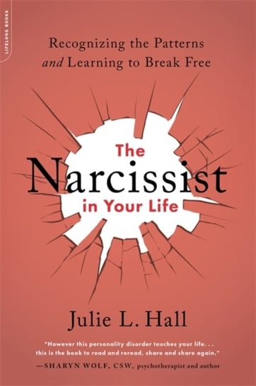 The Narcissist in Your Life: Recognizing the Patterns and Learning to Break Free Hall Julie L.