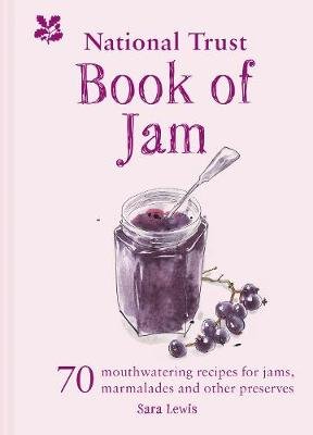 The National Trust Book of Jam: 70 mouthwatering recipes for jams, marmalades and other preserves Lewis Sara