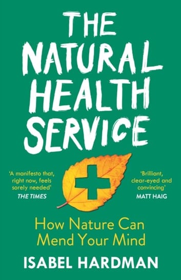 The Natural Health Service: How Nature Can Mend Your Mind Isabel Hardman