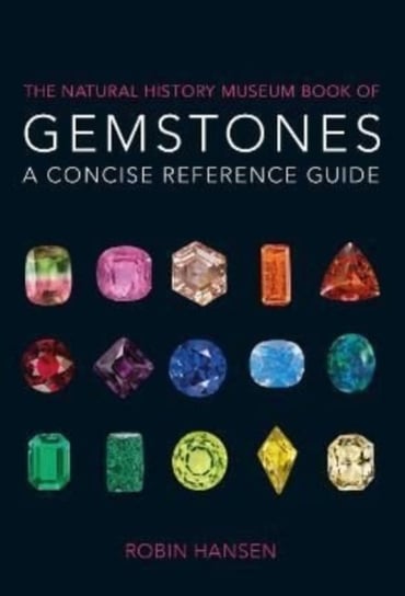 The Natural History Museum Book of Gemstones: A concise reference guide Robin Hansen