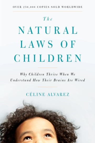 The Natural Laws of Children: Why Children Thrive When We Understand How Their Brains Are Wired Alvarez Celine