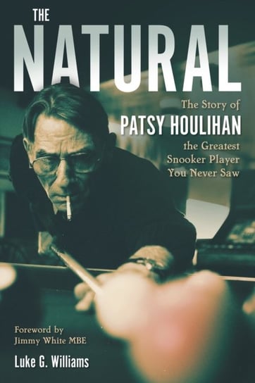 The Natural: The Story of Patsy Houlihan, the Greatest Snooker Player You Never Saw Luke Williams