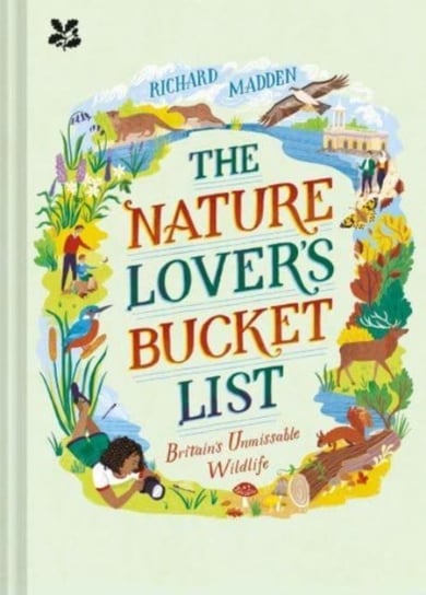The Nature Lovers Bucket List: Britains Unmissable Wildlife Richard Madden
