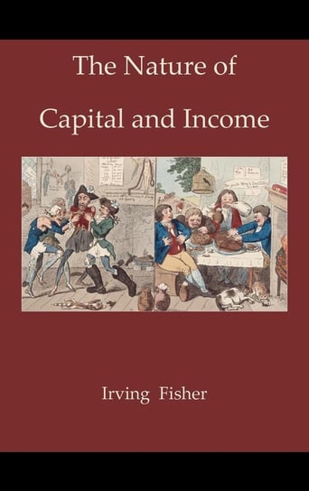 The Nature of Capital and Income Fisher Irving