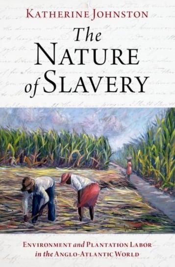 The Nature of Slavery: Environment and Plantation Labor in the Anglo-Atlantic World Opracowanie zbiorowe