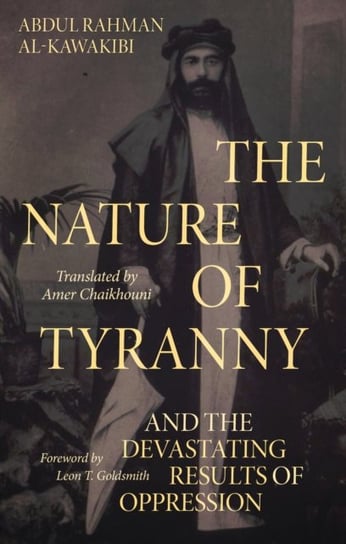 The Nature of Tyranny And the Devastating Results of Oppression Abdul Rahman Al-Kawakibi