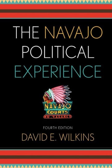 The Navajo Political Experience, Fourth Edition Wilkins David E.