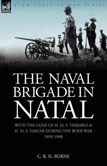The Naval Brigade in Natal Burne C. R. N.