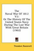 The Naval War of 1812 V2: Or the History of the United States Navy During the Last War with Great Britain (1902) Roosevelt Theodore Iv