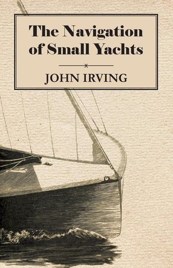 The Navigation of Small Yachts Irving John