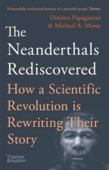 The Neanderthals Rediscovered: How A Scientific Revolution Is Rewriting Their Story Dimitra Papagianni