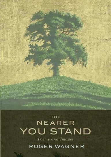 The Nearer You Stand: Poems and pictures Roger Wagner