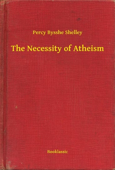 The Necessity of Atheism Shelley Percy Bysshe