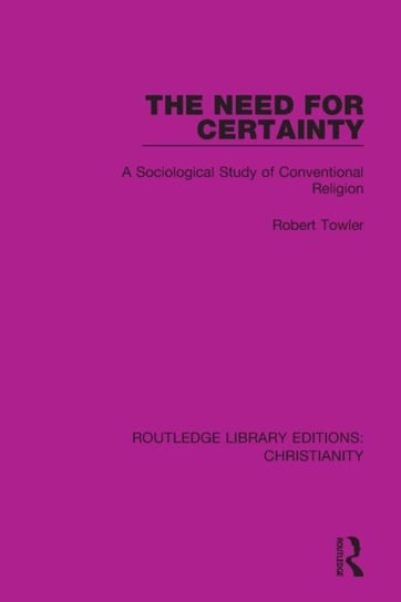 The Need for Certainty: A Sociological Study of Conventional Religion Robert Towler