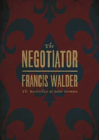 The Negotiator: The Masterclass at Saint-Germain Francis Walder