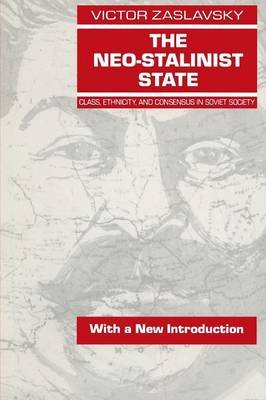The Neo-Stalinist State: Class Ethnicity & Consensus in Soviet Society: Class Ethnicity & Consensus in Soviet Society Zaslavsky Victor