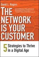 The Network Is Your Customer: Five Strategies to Thrive in a Digital Age Rogers David L.