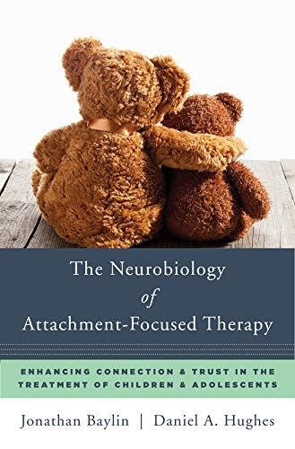 The Neurobiology of Attachment-Focused Therapy Jonathan Baylin, Daniel A. Hughes