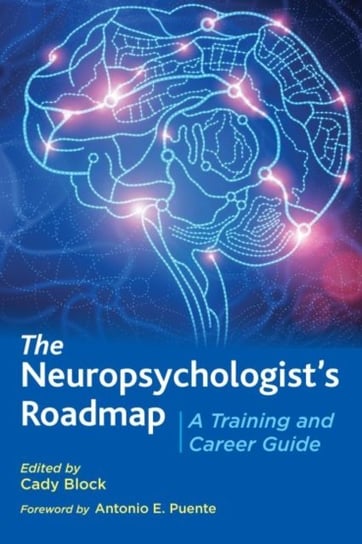 The Neuropsychologists Roadmap: A Training and Career Guide Opracowanie zbiorowe