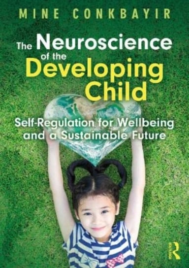 The Neuroscience of the Developing Child: Self-Regulation for Wellbeing and a Sustainable Future Taylor & Francis Ltd.