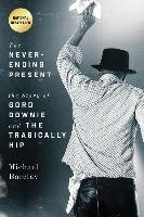 The Never-Ending Present: The Story of Gord Downie and the Tragically Hip Barclay Michael