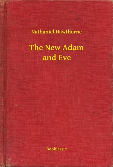 The New Adam and Eve Nathaniel Hawthorne