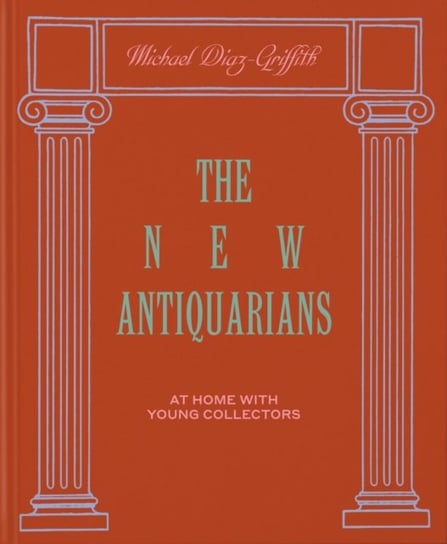 The New Antiquarians: At Home with Young Collectors Michael Diaz-Griffith