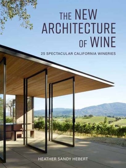 The New Architecture of Wine: 25 Spectacular California Wineries Heather Hebert