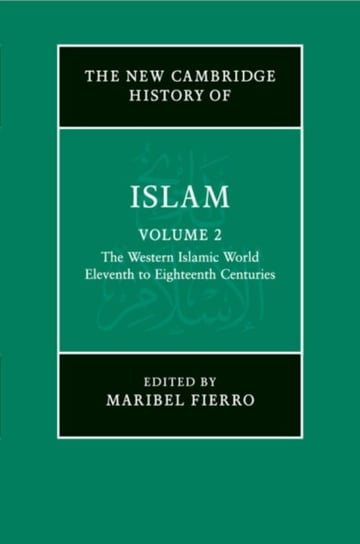The New Cambridge History of Islam: Volume 2, The Western Islamic World, Eleventh to Eighteenth Centuries Opracowanie zbiorowe