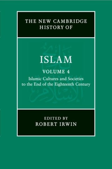 The New Cambridge History of Islam: Volume 4, Islamic Cultures and Societies to the End of the Eighteenth Century Opracowanie zbiorowe
