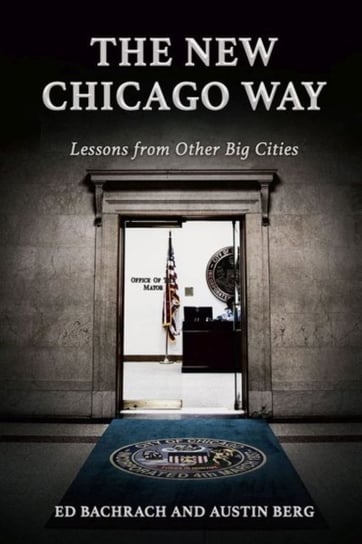 The New Chicago Way: Lessons from Other Big Cities Bachrach Edgar H., Berg Austin Ray